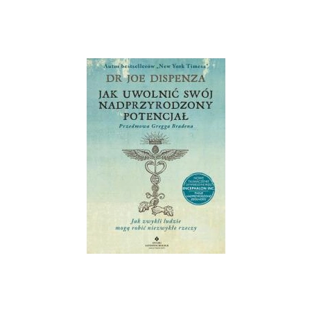 Jak uwolnić swój nadprzyrodzony potencjał - Joe Dispenza